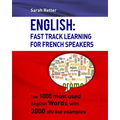 English: Fast Track Learning For French Speakers: The 1000 most used English words with 3.000 phrase examples