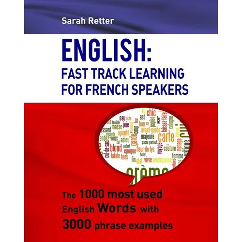 English: Fast Track Learning For French Speakers: The 1000 most used English words with 3.000 phrase examples