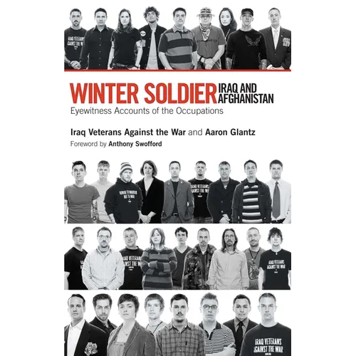 Winter Soldier: Iraq and Afghanistan: Eyewitness Accounts of the Occupation