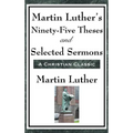 Martin Luther's Ninety-Five Theses and Selected Sermons