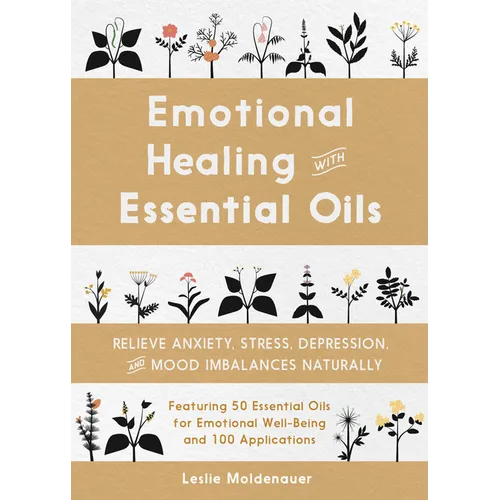 Emotional Healing with Essential Oils: Relieve Anxiety, Stress, Depression, and Mood Imbalances Naturally