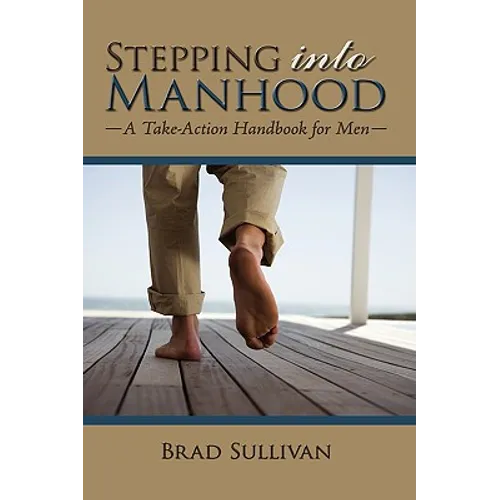 Stepping Into Manhood: A Take-Action Handbook for Men
