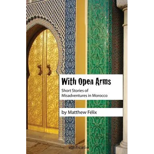 With Open Arms: Short Stories of Misadventures in Morocco