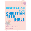 Inspiration for Christian Teen Girls: A Weekly Devotional & Journal
