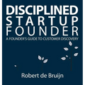 Disciplined Startup Founder: A Founder's Guide to Customer Discovery