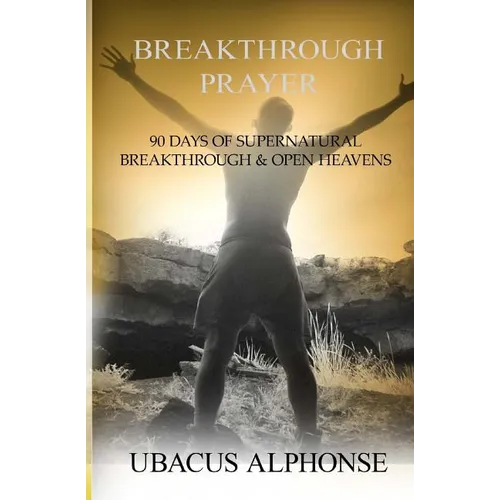 Breakthrough Prayer: 90 Days of Supernatural Breakthrough & Open Heavens