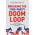 Breaking the Two-Party Doom Loop: The Case for Multiparty Democracy in America