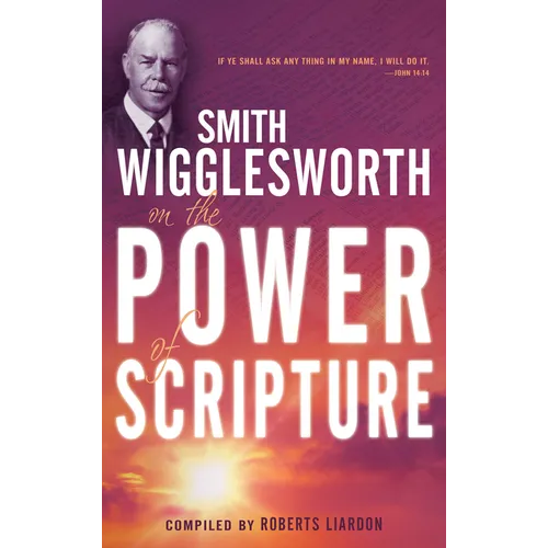 Smith Wigglesworth on the Power of Scripture