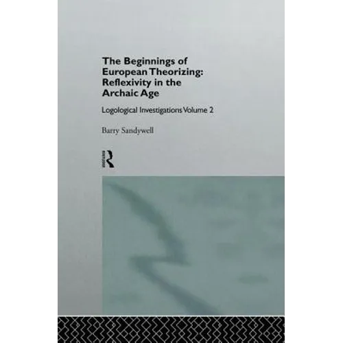 The Beginnings of European Theorizing: Reflexivity in the Archaic Age: Logological Investigations: Volume Two