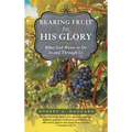 Bearing Fruit for His Glory: What God Wants to Do in and Through Us