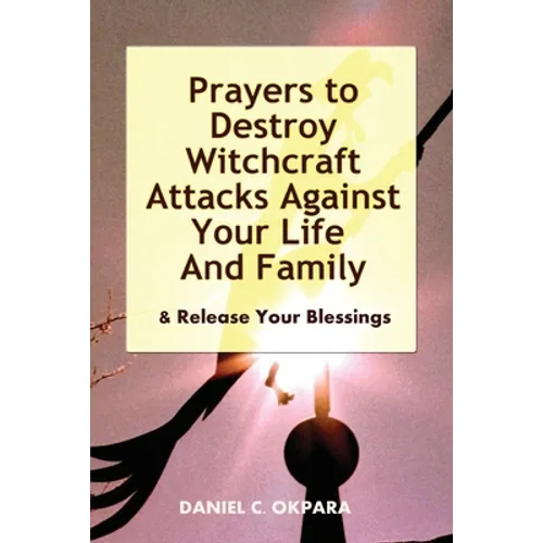 Prayers to Destroy Witchcraft Attacks Against Your Life & Family & Release Your Blessings