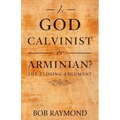 Is God Calvinist or Arminian?: The Closing Argument