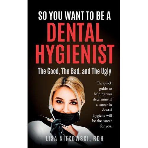 So You Want to Be a Dental Hygienist: The Good, The Bad, and The Ugly