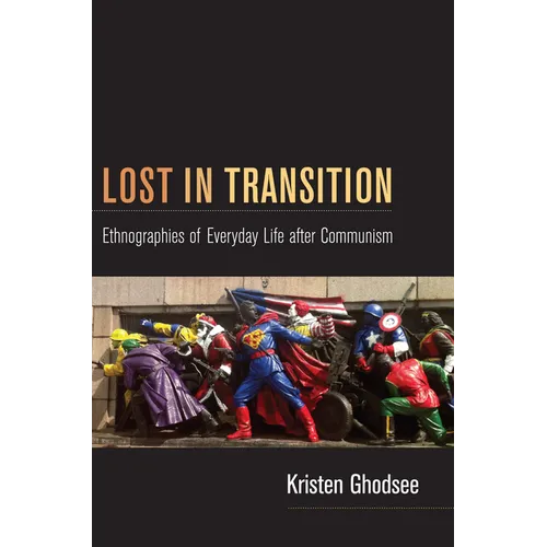 Lost in Transition: Ethnographies of Everyday Life after Communism