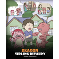 Dragon Sibling Rivalry: Help Your Dragons Get Along. A Cute Children Stories to Teach Kids About Sibling Relationships.