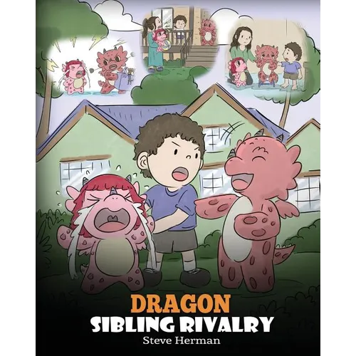 Dragon Sibling Rivalry: Help Your Dragons Get Along. A Cute Children Stories to Teach Kids About Sibling Relationships.