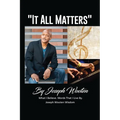 Joseph Wooten It All Matters: What I Believe, Words That I Live By
