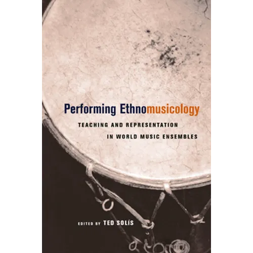Performing Ethnomusicology: Teaching and Representation in World Music Ensembles