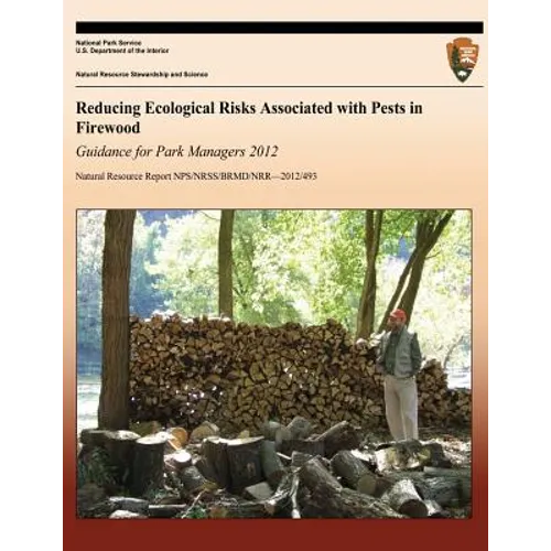 Reducing Ecological Risks Associated with Pests in Firewood: Guidance for Park Managers 2012