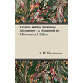 Crystals and the Polarising Microscope - A Handbook for Chemists and Others