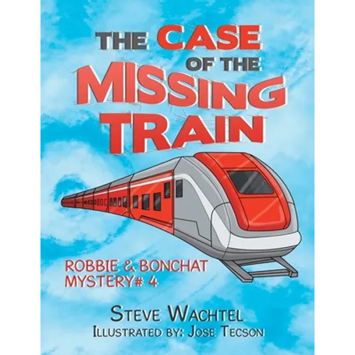 The Case of the Missing Train: Robbie & Bonchat Mystery# 4