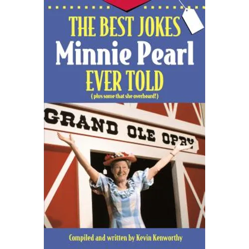 The Best Jokes Minnie Pearl Ever Told: Plus Some That She Overheard!