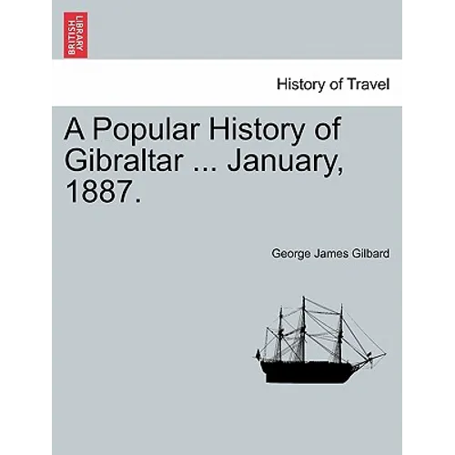 A Popular History of Gibraltar ... January, 1887.