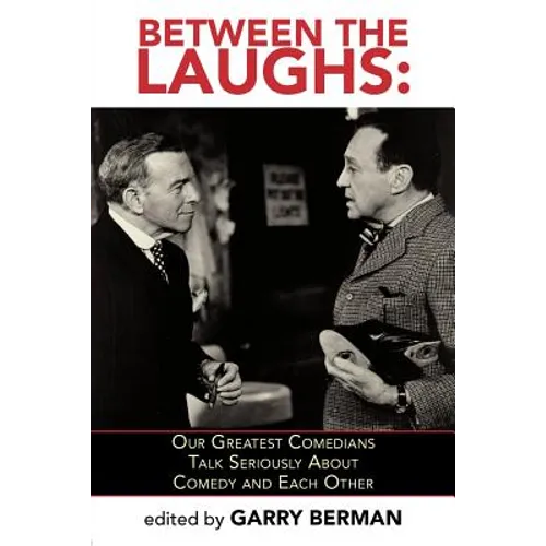 Between the Laughs: Our Greatest Comedians Talk Seriously about Comedy and Each Other