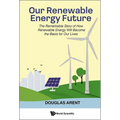 Our Renewable Energy Future: The Remarkable Story of How Renewable Energy Will Become the Basis for Our Lives