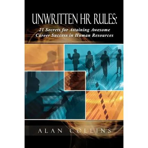 Unwritten HR Rules: 21 Secrets For Attaining Awesome Career Success In Human Resources