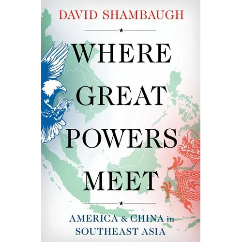 Where Great Powers Meet: America & China in Southeast Asia