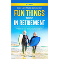 The Ultimate Book of Fun Things to Do in Retirement Volume 1: Hundreds of ideas to spark your imagination for planning an exciting, active, happy, hea