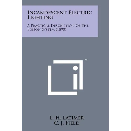 Incandescent Electric Lighting: A Practical Description of the Edison System (1890)
