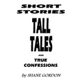 Short Stories, Tall Tales And True Confessions