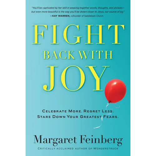 Fight Back with Joy: Celebrate More. Regret Less. Stare Down Your Greatest Fears