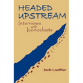 Headed Upstream: Interviews with Iconoclasts