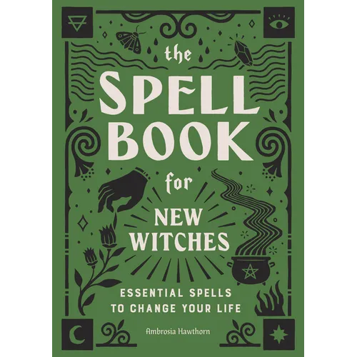 The Spell Book for New Witches: Essential Spells to Change Your Life