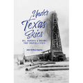 Under Texas Skies: Oil, Ranches, and Dreams That Shaped a State