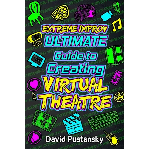 Extreme Improv Ultimate Guide To Creating Virtual Theatre