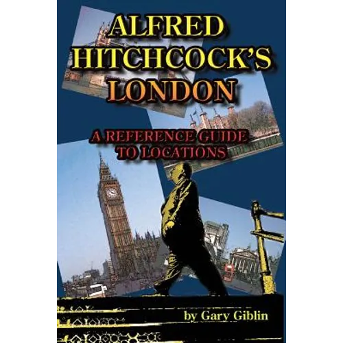 Alfred Hitchcock's London A Reference Guide to Locations