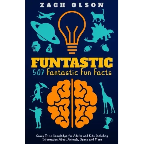 Funtastic! 507 Fantastic Fun Facts: Crazy Trivia Knowledge for Kids and Adults Including Information About Animals, Space and More