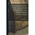 The Commentary of Dr. Zacharias Ursinus on the Heidelberg Catechism