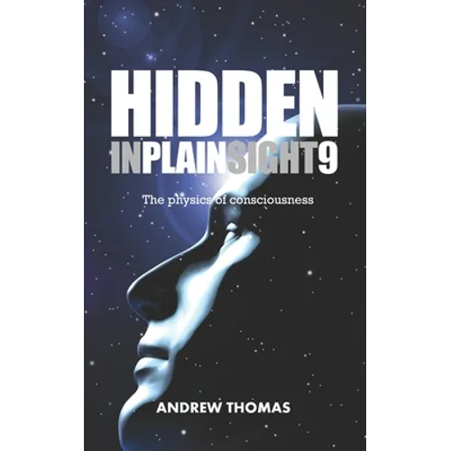 Hidden In Plain Sight 9: The Physics Of Consciousness