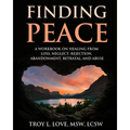 Finding Peace: A Workbook on Healing from Loss, Rejection, Neglect, Abandonment, Betrayal, and Abuse