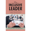 The Inclusive Leader: An Applied Approach to Diversity, Change, and Management