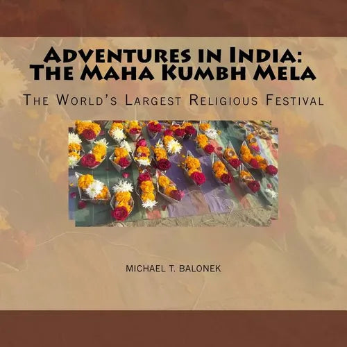 Adventures in India: The Maha Kumbh Mela: The World's Largest Religious Festival