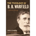 The Theology of B. B. Warfield: A Systematic Summary