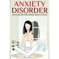 Anxiety Disorder: Managing and Overcoming Anxiety Attacks