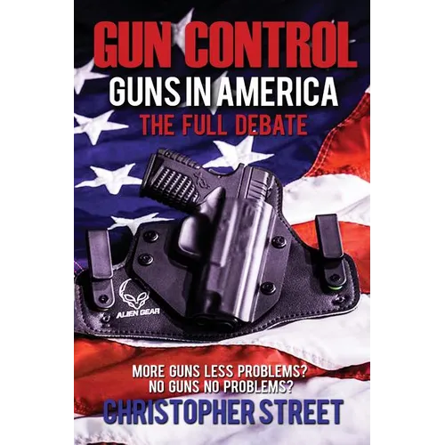 Gun Control: Guns in America, The Full Debate, More Guns Less Problems? No Guns No Problems?