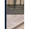 A Discourse of Free-Thinking: Occasion'd by the Rise and Growth of a Sect Call'd Free-Thinkers